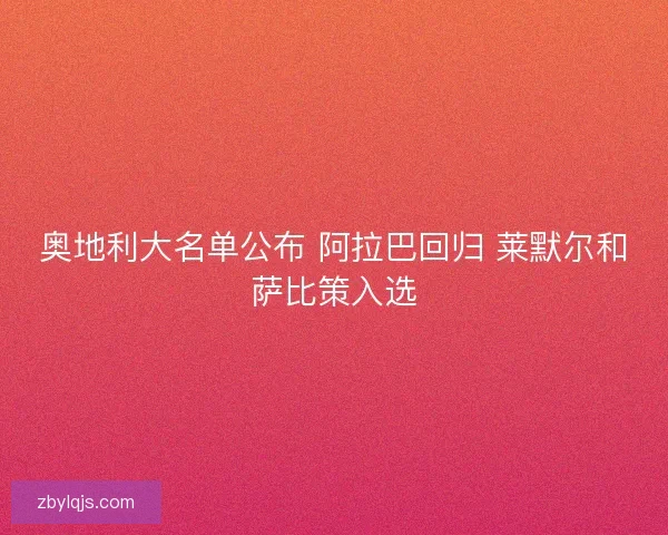 奥地利大名单公布 阿拉巴回归 莱默尔和萨比策入选